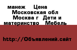 манеж  › Цена ­ 1 500 - Московская обл., Москва г. Дети и материнство » Мебель   